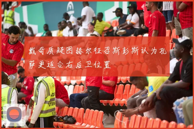 戴奇质疑图赫尔征召斯彭斯认为孔萨更适合右后卫位置