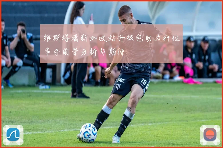 维斯塔潘新加坡站升级包助力杆位争夺前景分析与期待